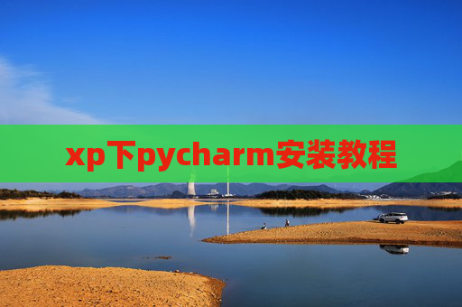 xp下pycharm安装教程 xp下pycharm安装教程